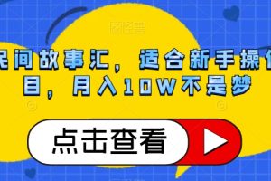 抖音民间故事汇，适合新手操作的项目，月入10W不是梦【揭秘】