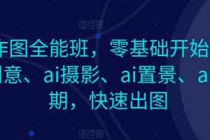 AI作图全能班，零基础开始，ai创意、ai摄影、ai置景、ai后期，快速出图