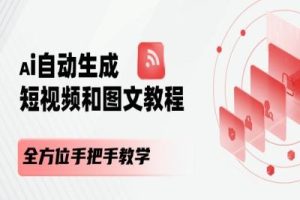 AI自动生成短视频和图文课程，全方位手把手教学