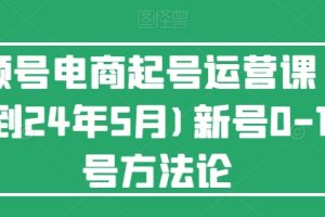 视频号电商起号运营课(更新24年7月)新号0-1起号方法论