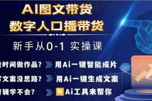 Ai图文带货+数字人口播带货，从0~1实操体系课