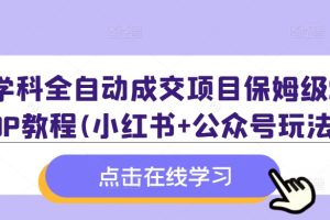 学科全自动成交项目保姆级SOP教程(小红书+公众号玩法)含资料